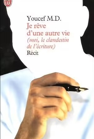 Je Rêve D'une Autre Vie (Moi, Le Clandestin De L'écriture) - MD Youcef