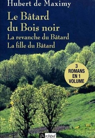 Le Bâtard Du Bois Noir - Suivi De La Revanche Du Bâtard Et De La Fille Du Bâtard - Maximy Hubert de